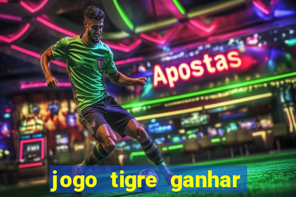 jogo tigre ganhar dinheiro de verdade